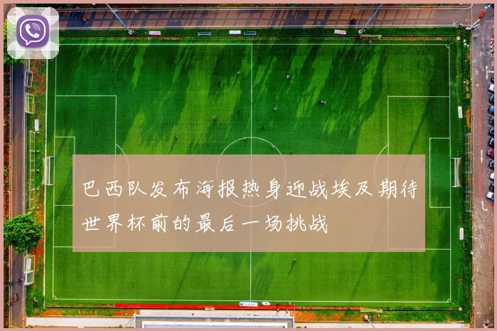 巴西队发布海报热身迎战埃及期待世界杯前的最后一场挑战