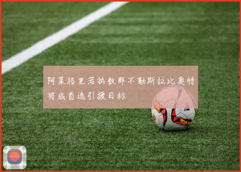 阿莱格里若执教那不勒斯拉比奥特将成首选引援目标