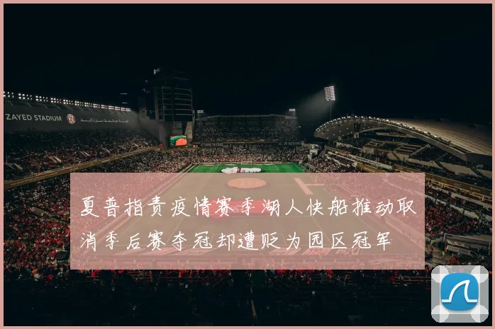 夏普指责疫情赛季湖人快船推动取消季后赛夺冠却遭贬为园区冠军